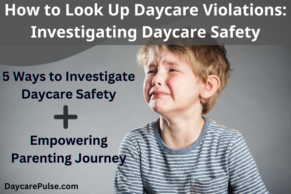 Empower your parenting journey: 5 ways to investigate daycare safety, uncover violations, and prioritize child well-being.